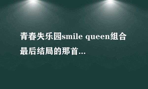 青春失乐园smile queen组合最后结局的那首歌曲是什么