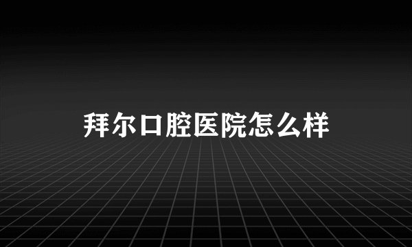 拜尔口腔医院怎么样