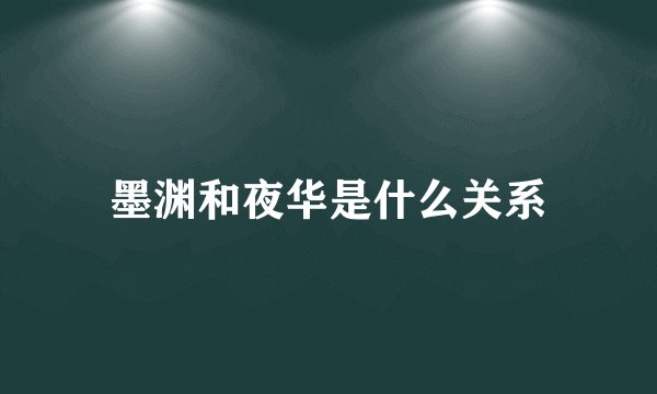 墨渊和夜华是什么关系