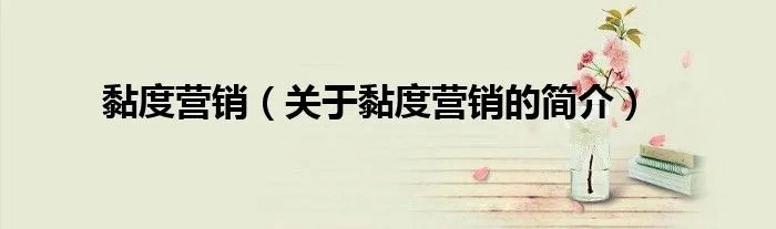 黏度营销（关于黏度营销的简介）
