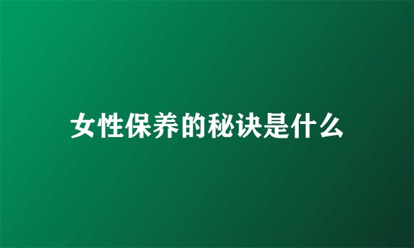 女性保养的秘诀是什么