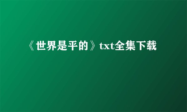 《世界是平的》txt全集下载