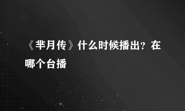 《芈月传》什么时候播出？在哪个台播
