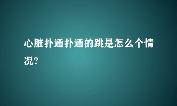 心脏扑通扑通的跳是怎么个情况?