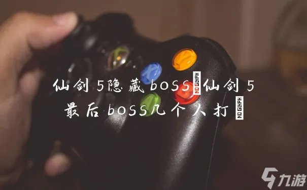 仙剑5隐藏boss 仙剑5最后boss几个人打