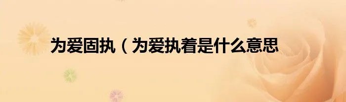 为爱固执（为爱执着是什么意思
