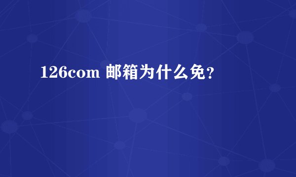 126com 邮箱为什么免？