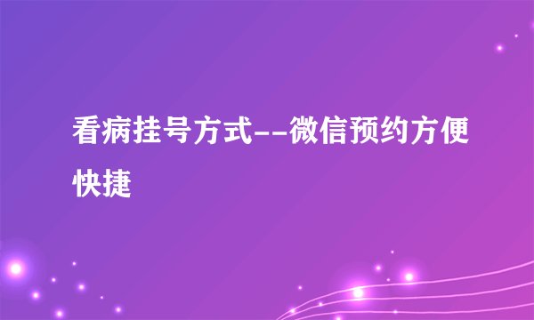 看病挂号方式--微信预约方便快捷