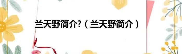 兰天野简介?(兰天野简介)