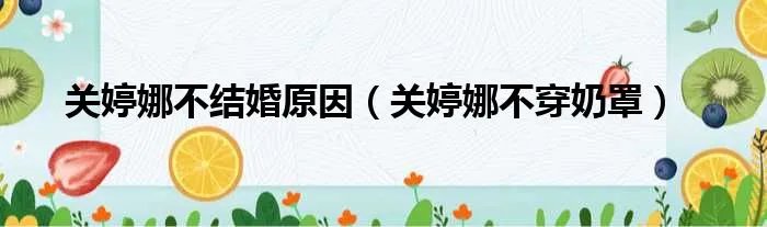 关婷娜不结婚原因（关婷娜不穿奶罩）