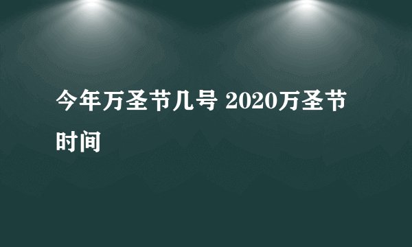 今年万圣节几号 2020万圣节时间