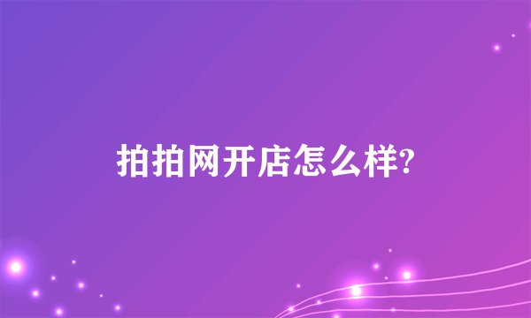 拍拍网开店怎么样?