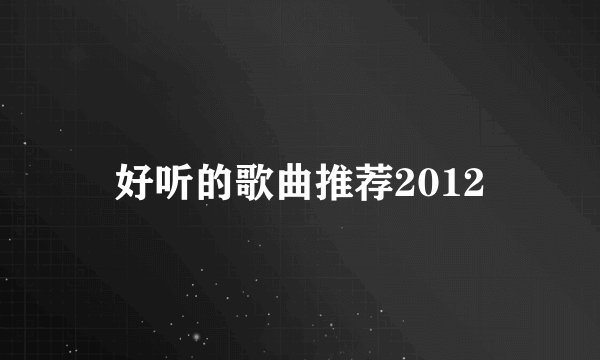 好听的歌曲推荐2012