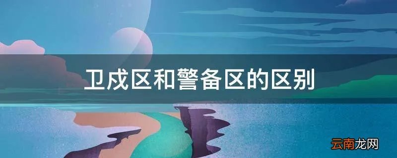 卫戍区和警备区的区别