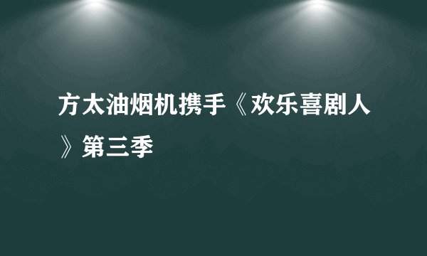 方太油烟机携手《欢乐喜剧人》第三季