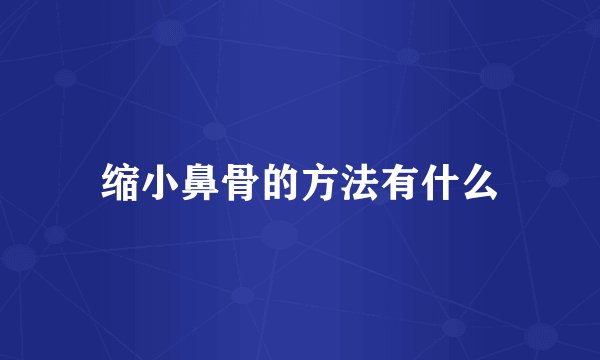 缩小鼻骨的方法有什么
