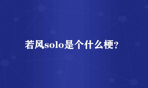 若风solo是个什么梗?