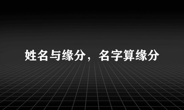 姓名与缘分,名字算缘分