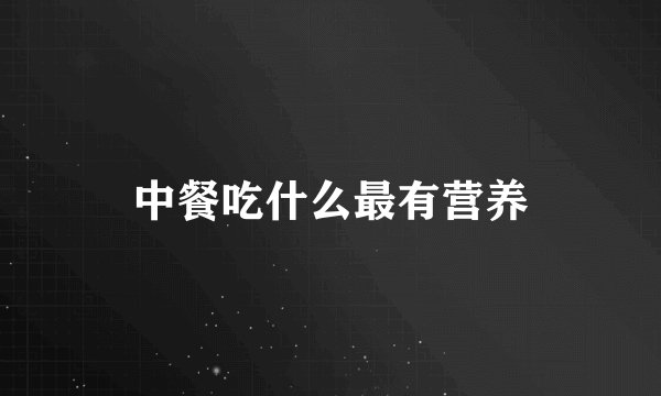 中餐吃什么最有营养