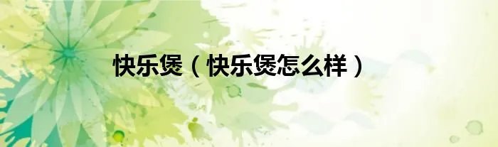 快乐煲(快乐煲怎么样)