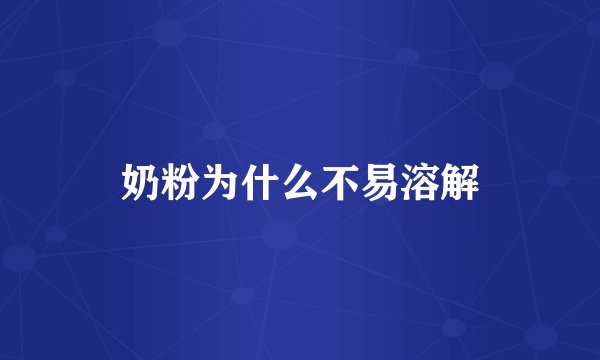 奶粉为什么不易溶解