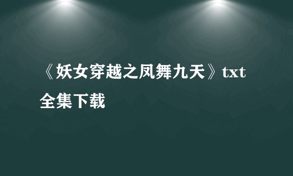 《妖女穿越之凤舞九天》txt全集下载