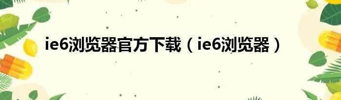 ie6浏览器官方下载(ie6浏览器)