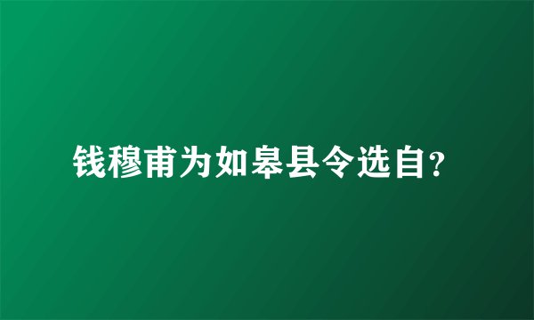 钱穆甫为如皋县令选自？