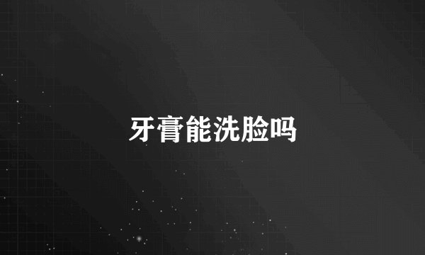 牙膏能洗脸吗