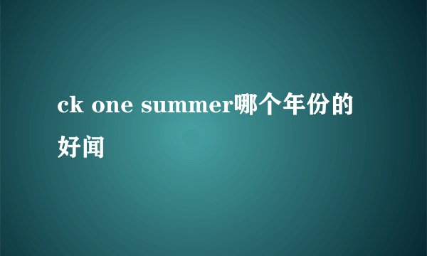 ck one summer哪个年份的好闻