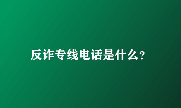反诈专线电话是什么？