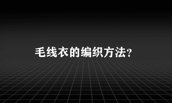 毛线衣的编织方法?