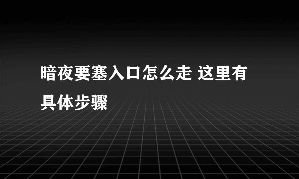 暗夜要塞入口怎么走 这里有具体步骤