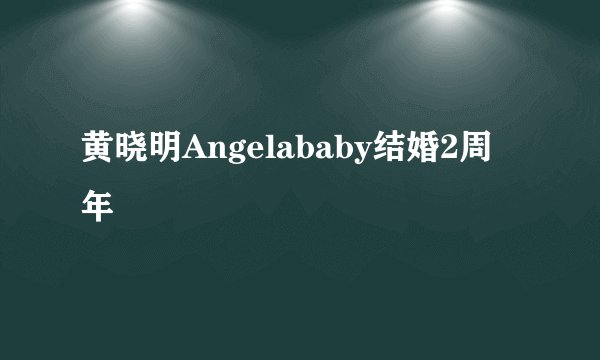 黄晓明Angelababy结婚2周年