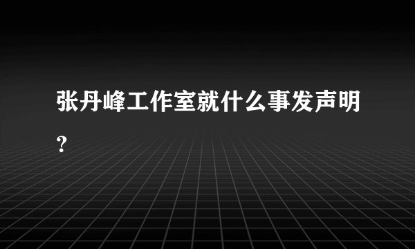 张丹峰工作室就什么事发声明？