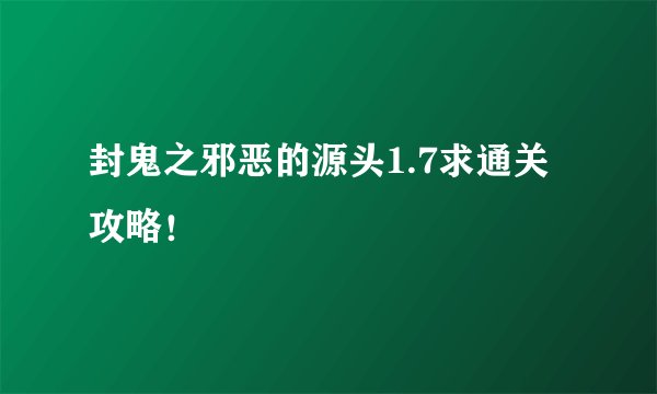 封鬼之邪恶的源头1.7求通关攻略！