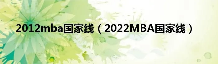 2012mba国家线(2022MBA国家线)