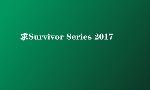 求Survivor Series 2017