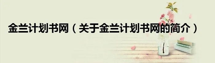 金兰计划书网（关于金兰计划书网的简介）