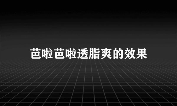 芭啦芭啦透脂爽的效果