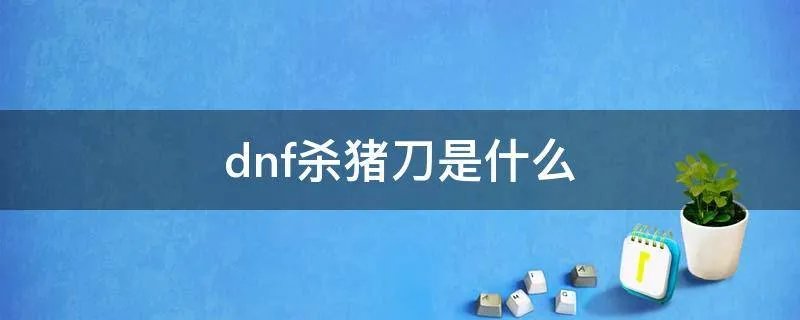 dnf杀猪刀是什么