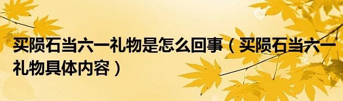 买陨石当六一礼物是怎么回事(买陨石当六一礼物具体内容)