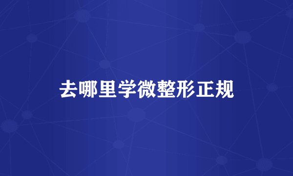 去哪里学微整形正规