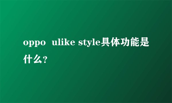 oppo ulike style具体功能是什么?