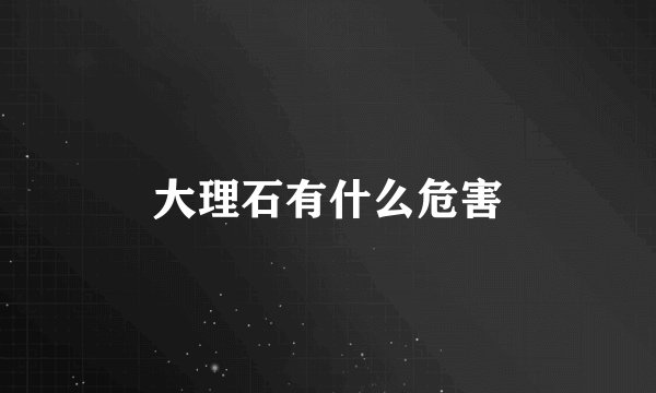 大理石有什么危害