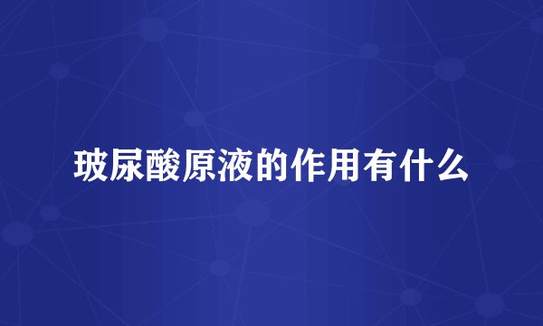 玻尿酸原液的作用有什么