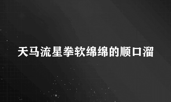 天马流星拳软绵绵的顺口溜