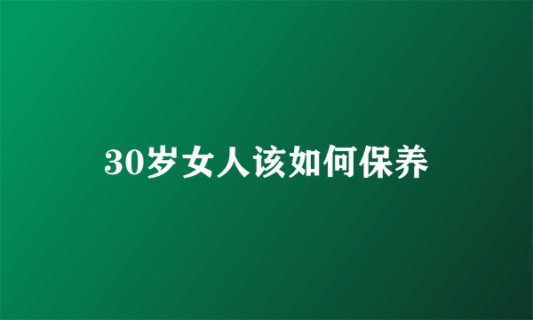 30岁女人该如何保养