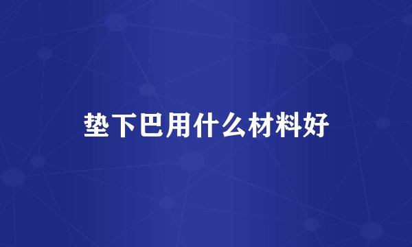 垫下巴用什么材料好