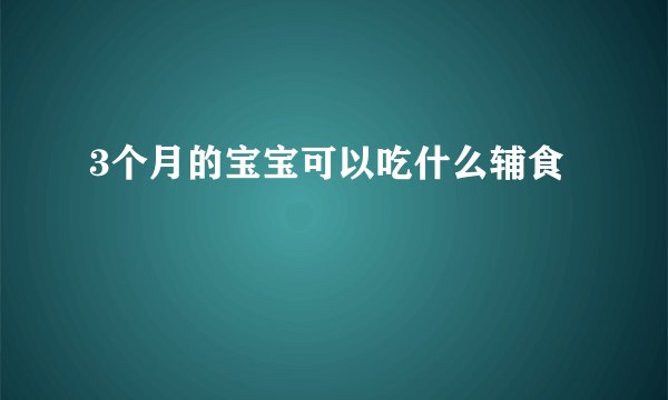 3个月的宝宝可以吃什么辅食